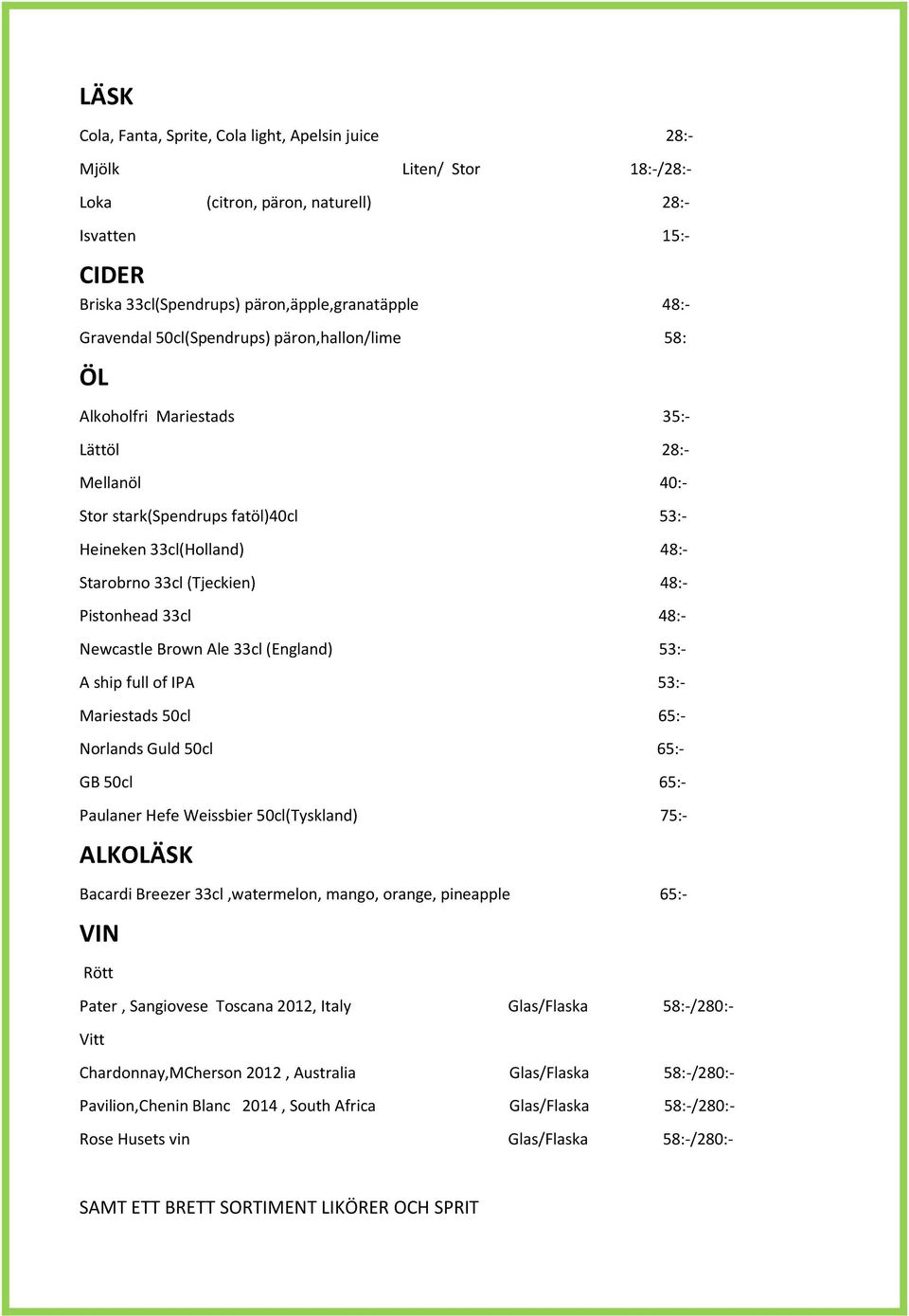 Pistonhead 33cl 48:- Newcastle Brown Ale 33cl (England) 53:- A ship full of IPA 53:- Mariestads 50cl 65:- Norlands Guld 50cl 65:- GB 50cl 65:- Paulaner Hefe Weissbier 50cl(Tyskland) 75:- ALKOLÄSK