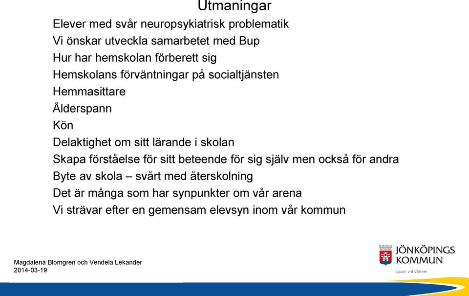 sitt lärande i skolan Skapa förståelse för sitt beteende för sig själv men också för andra Byte av skola