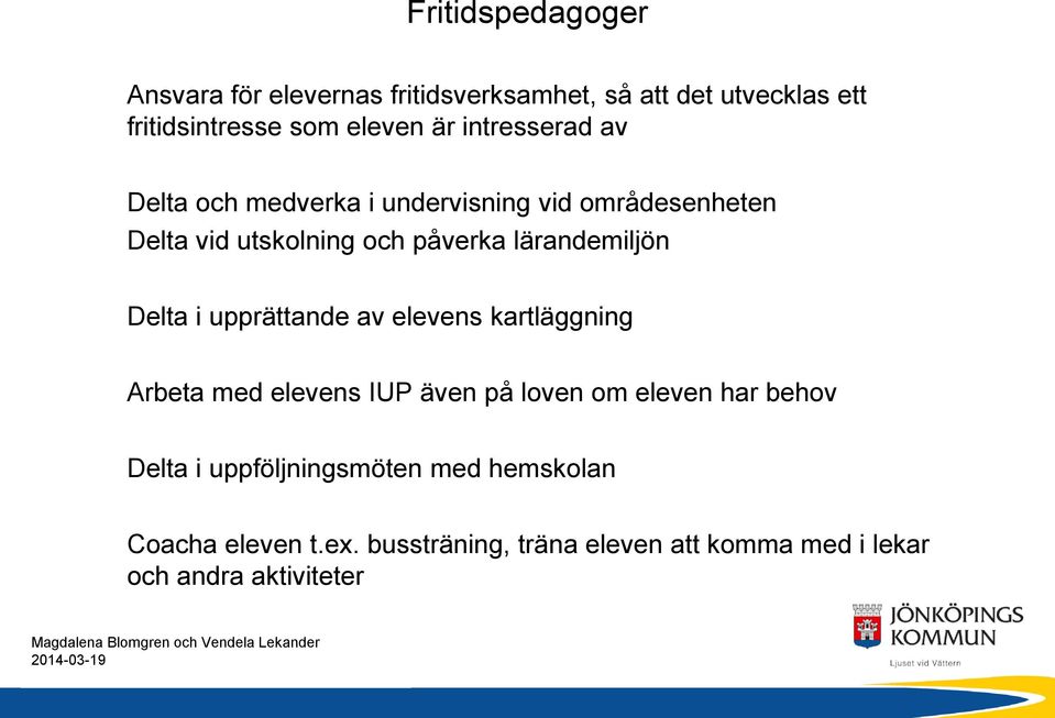 Delta i upprättande av elevens kartläggning Arbeta med elevens IUP även på loven om eleven har behov Delta i