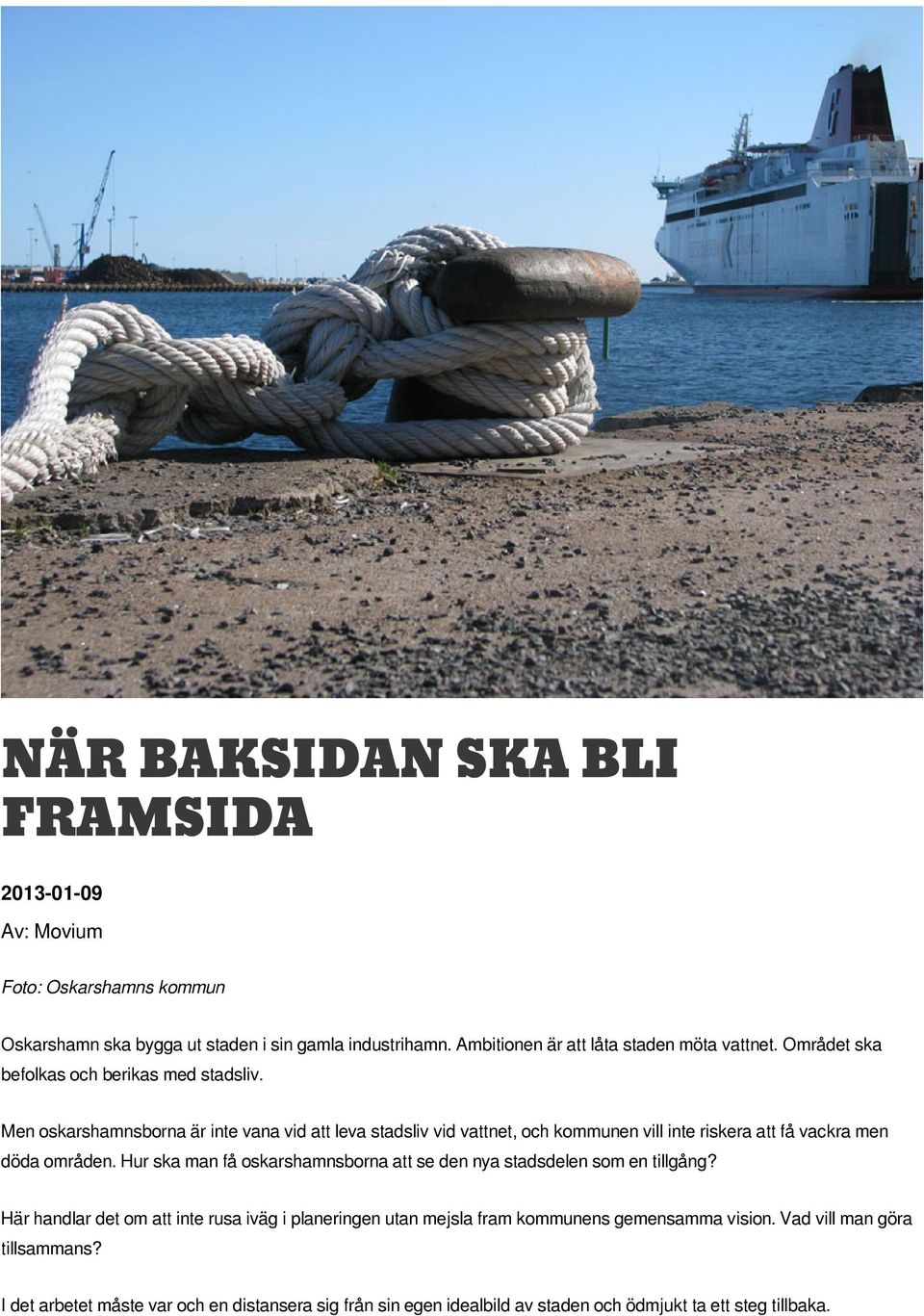Men oskarshamnsborna är inte vana vid att leva stadsliv vid vattnet, och kommunen vill inte riskera att få vackra men döda områden.