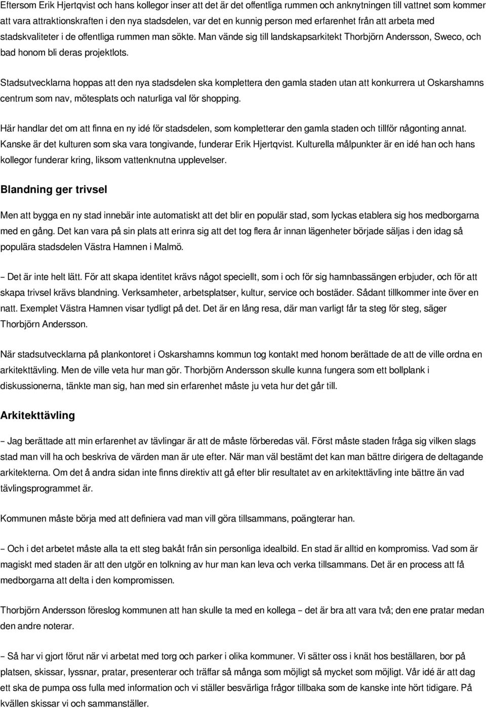 Stadsutvecklarna hoppas att den nya stadsdelen ska komplettera den gamla staden utan att konkurrera ut Oskarshamns centrum som nav, mötesplats och naturliga val för shopping.