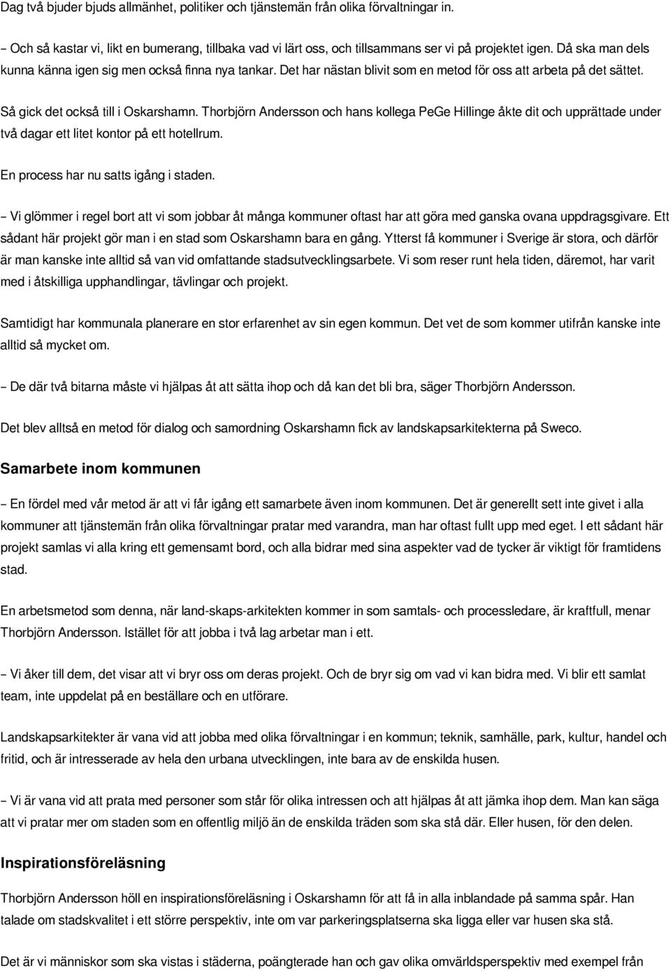 Thorbjörn Andersson och hans kollega PeGe Hillinge åkte dit och upprättade under två dagar ett litet kontor på ett hotellrum. En process har nu satts igång i staden.