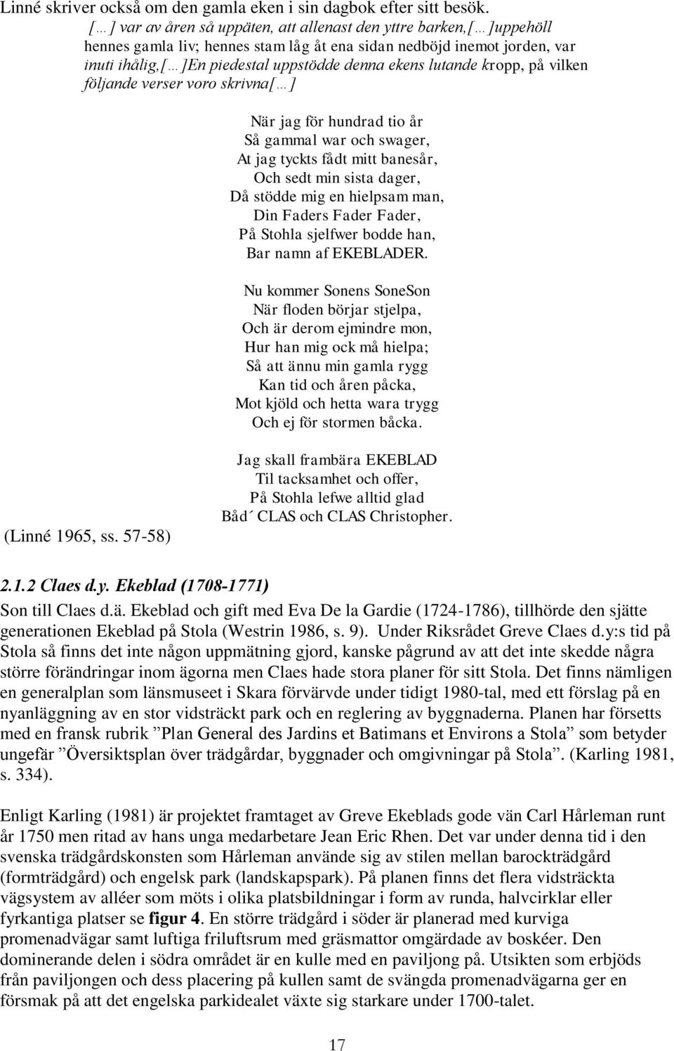 lutande kropp, på vilken följande verser voro skrivna[ ] När jag för hundrad tio år Så gammal war och swager, At jag tyckts fådt mitt banesår, Och sedt min sista dager, Då stödde mig en hielpsam man,