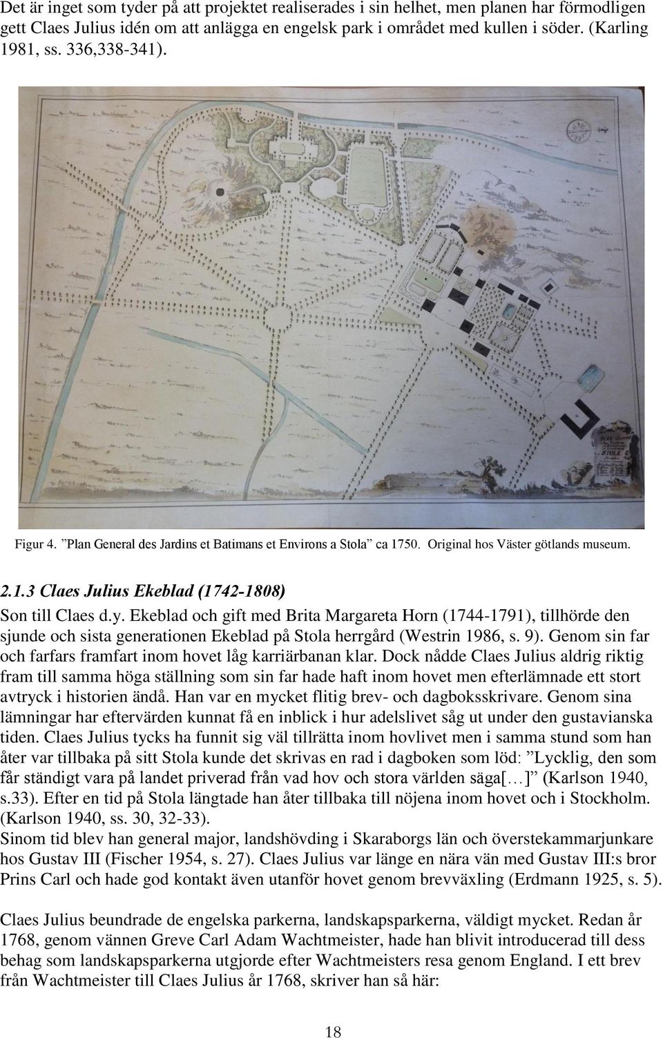 Ekeblad och gift med Brita Margareta Horn (1744-1791), tillhörde den sjunde och sista generationen Ekeblad på Stola herrgård (Westrin 1986, s. 9).