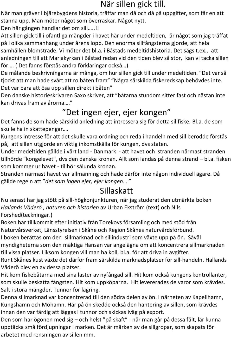 Den enorma sillfångsterna gjorde, att hela samhällen blomstrade. Vi möter det bl.a. i Båstads medeltidshistoria. Det sägs t.ex.