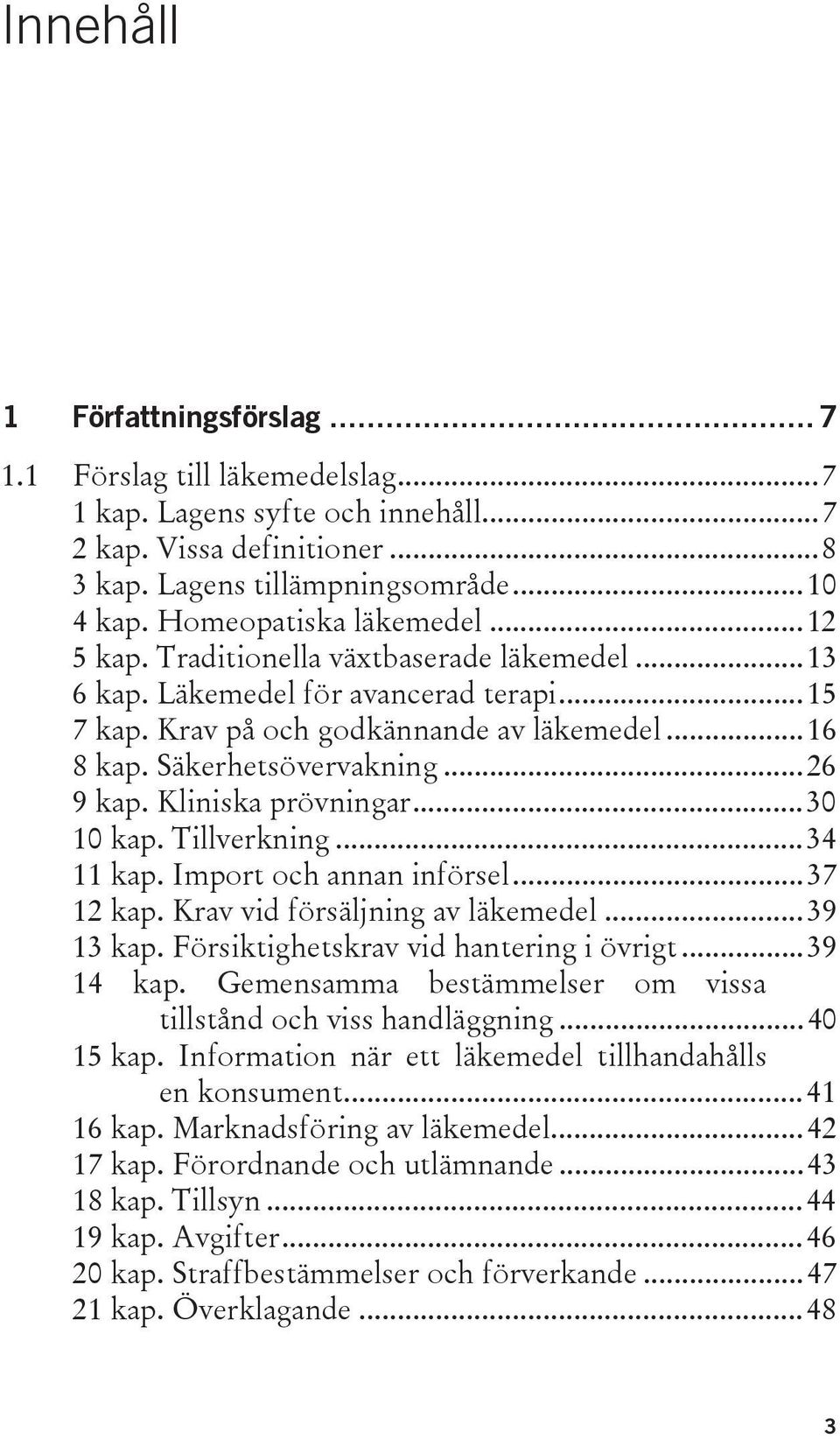 Säkerhetsövervakning... 26 9 kap. Kliniska prövningar... 30 10 kap. Tillverkning... 34 11 kap. Import och annan införsel... 37 12 kap. Krav vid försäljning av läkemedel... 39 13 kap.