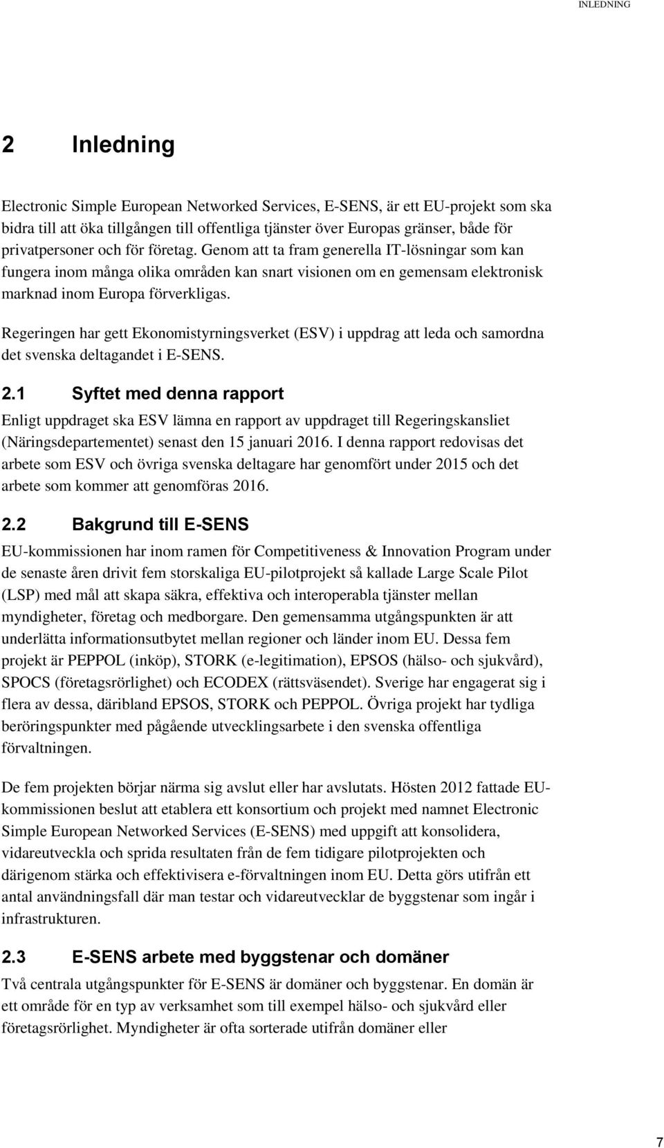 Regeringen har gett Ekonomistyrningsverket (ESV) i uppdrag att leda och samordna det svenska deltagandet i E-SENS. 2.