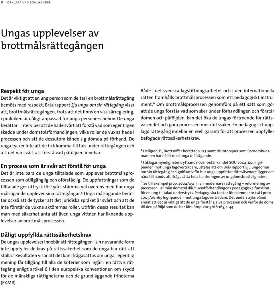 De unga berättar i intervjuer att de hade svårt att förstå vad som egentligen skedde under domstolsförhandlingen, vilka roller de vuxna hade i processen och att de dessutom kände sig dömda på förhand.