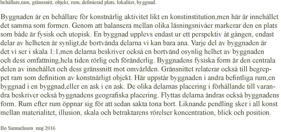 En byggnad upplevs endast ur ett perspektiv åt gången, endast delar av helheten är synligt,de bortvända delarna vi kan bara ana.