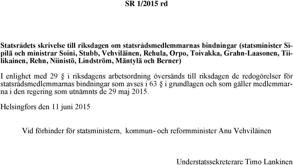 riksdagen de redogörelser för statsrådsmedlemmarnas bindningar som avses i 63 i grundlagen och som gäller medlemmarna i den regering som utnämnts de