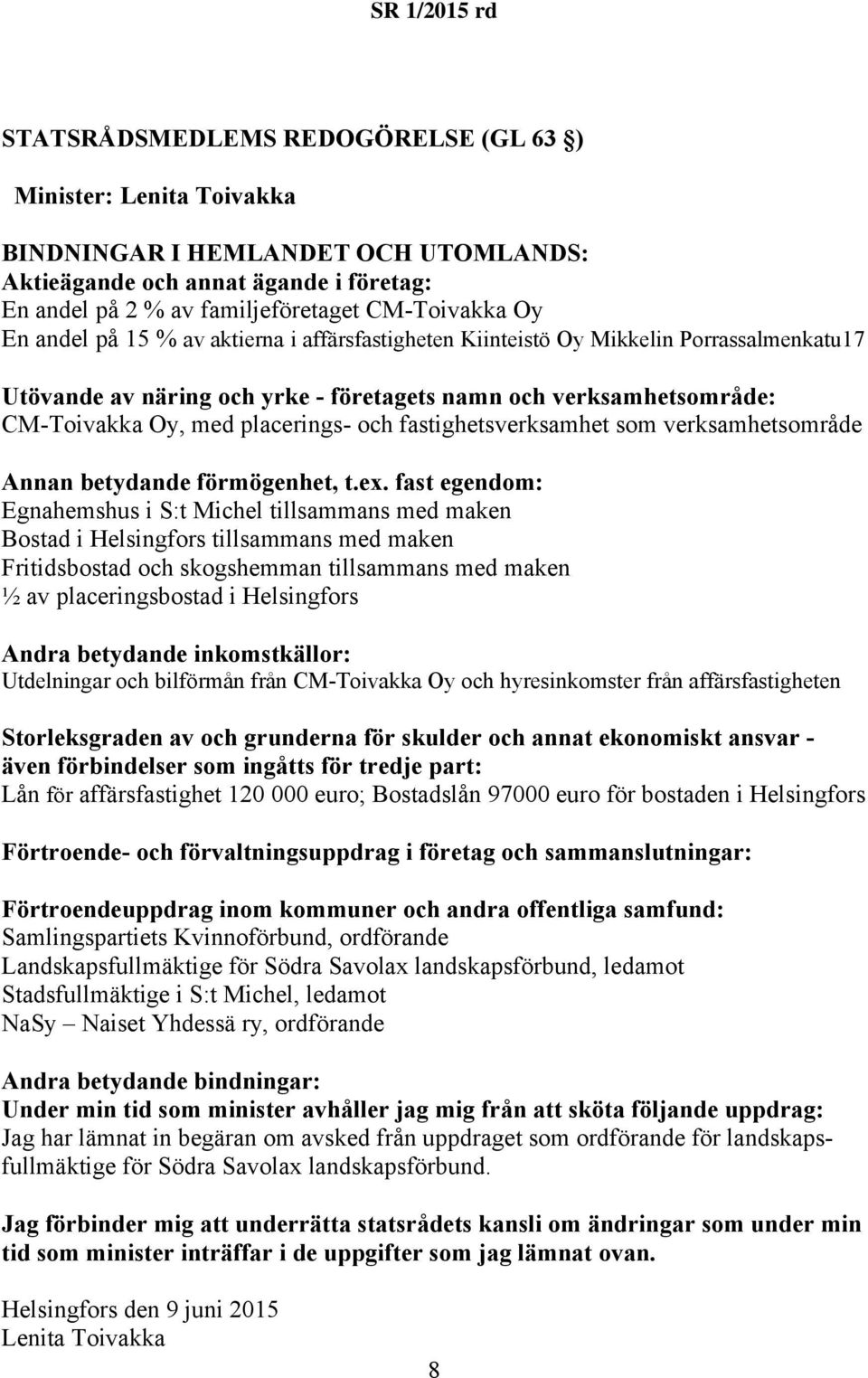 placeringsbostad i Helsingfors Utdelningar och bilförmån från CM-Toivakka Oy och hyresinkomster från affärsfastigheten Lån för affärsfastighet 120 000 euro; Bostadslån 97000 euro för bostaden i