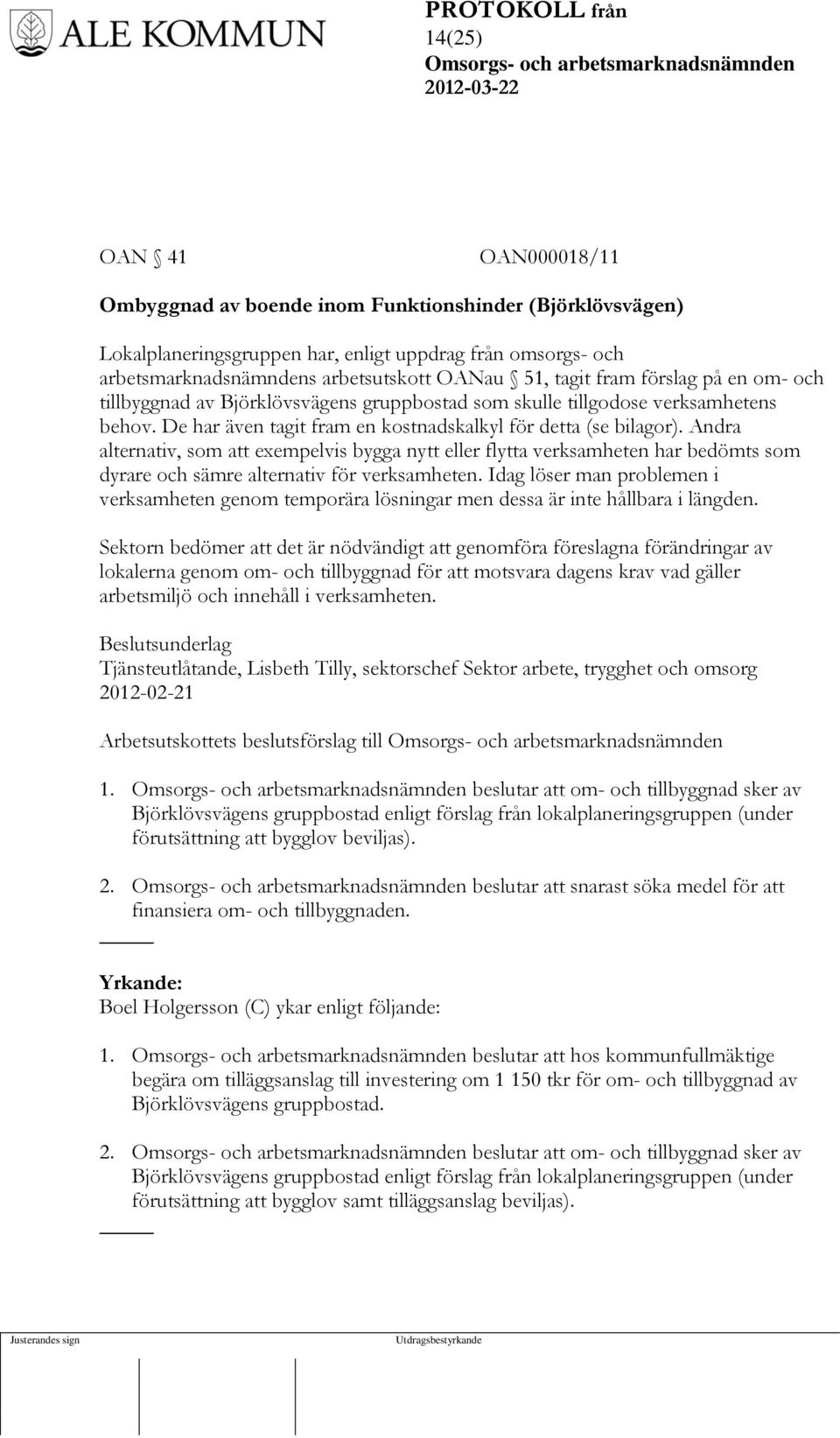 Andra alternativ, som att exempelvis bygga nytt eller flytta verksamheten har bedömts som dyrare och sämre alternativ för verksamheten.