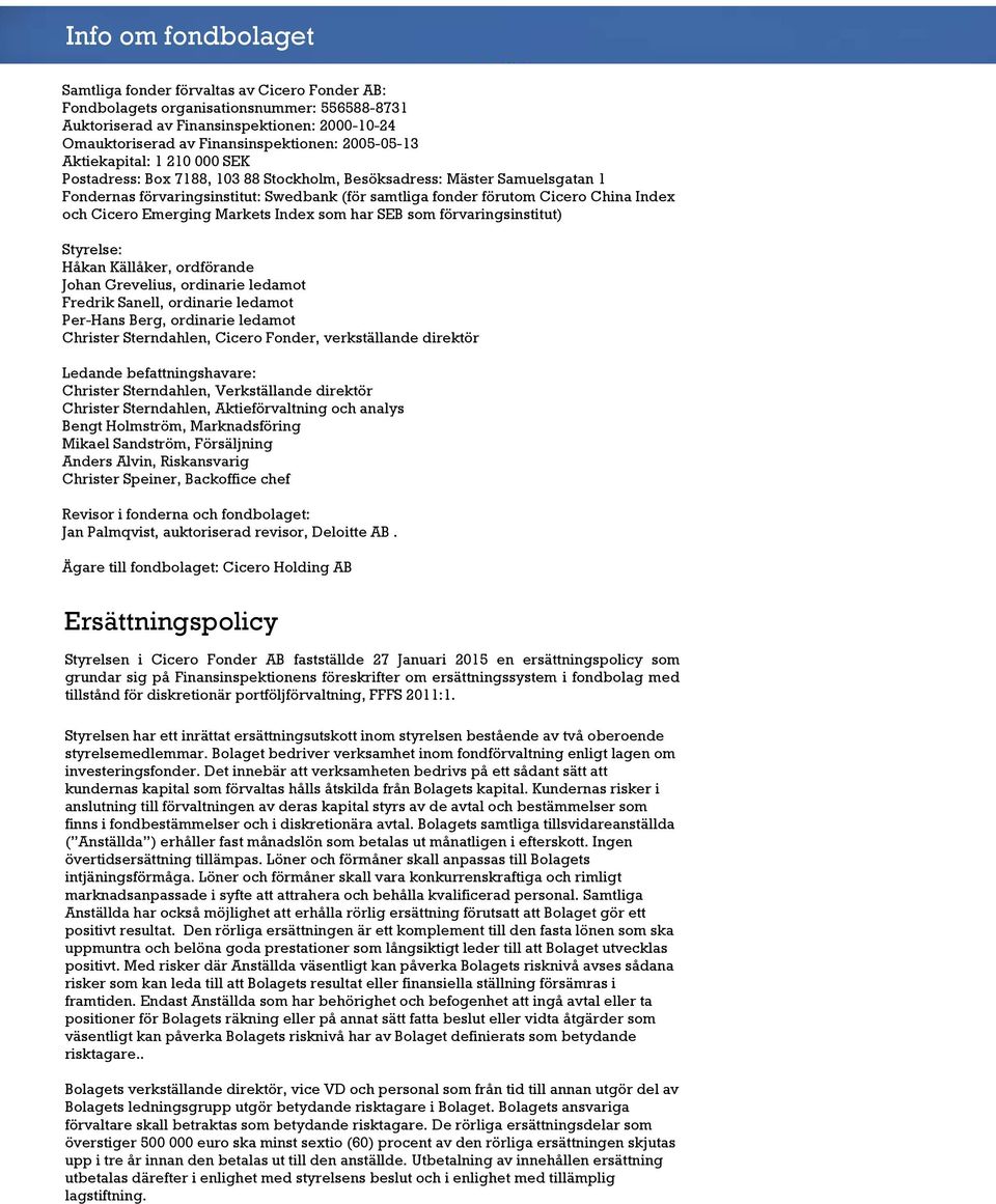 Index och Cicero Emerging Markets Index som har SEB som förvaringsinstitut) Styrelse: Håkan Källåker, ordförande Johan Grevelius, ordinarie ledamot Fredrik Sanell, ordinarie ledamot Per-Hans Berg,