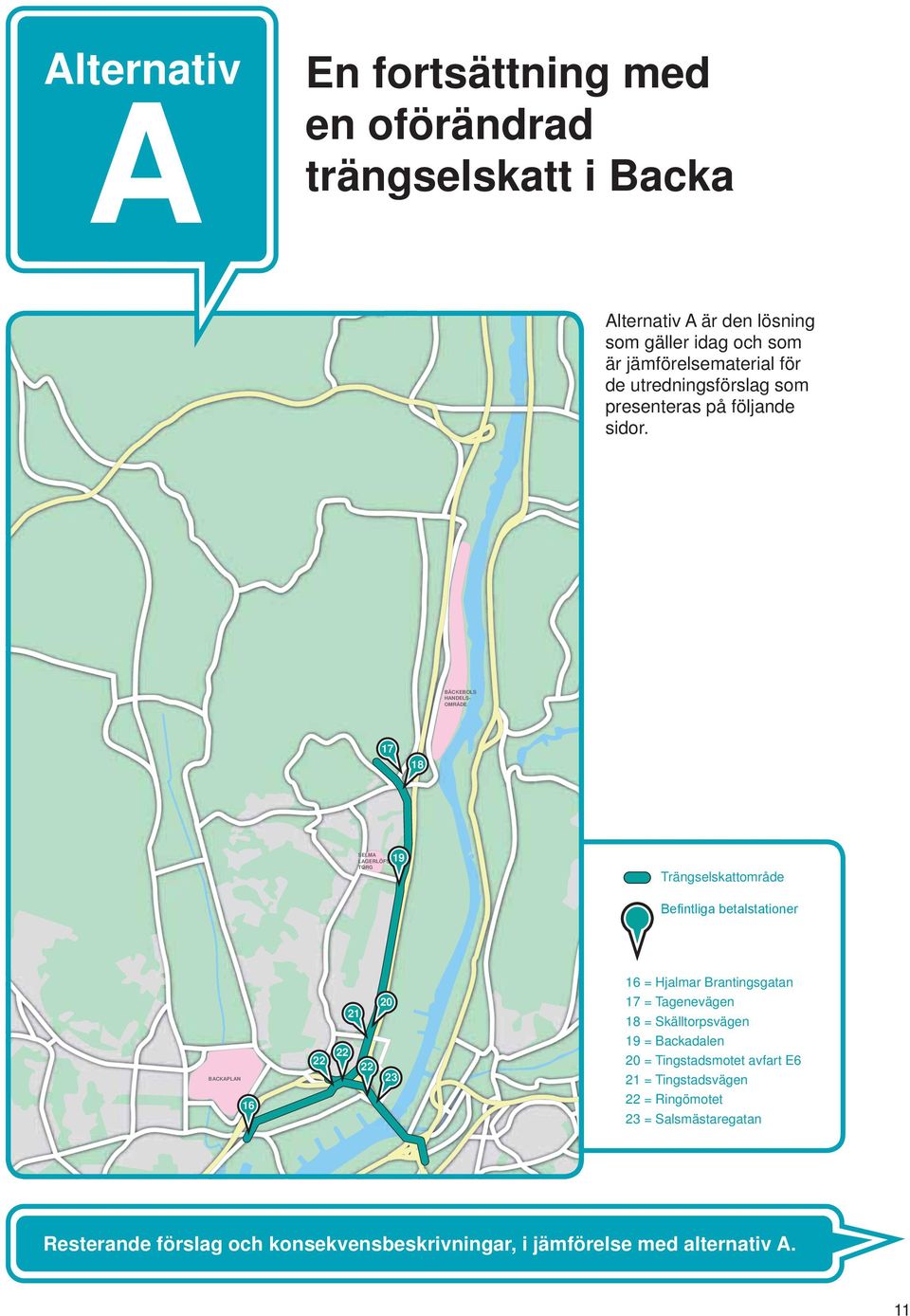 BÄCKEBOLS HANDELS- OMRÅDE 17 18 SELMA LAGERLÖFS TORG 19 Trängselskattområde BACKAPLAN 16 22 20 21 22 22 23 16 = Hjalmar Brantingsgatan 17 =