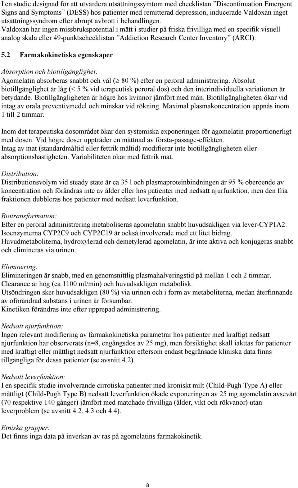 Valdoxan har ingen missbrukspotential i mätt i studier på friska frivilliga med en specifik visuell analog skala eller 49-punktschecklistan Addiction Research Center Inventory (ARCI). 5.