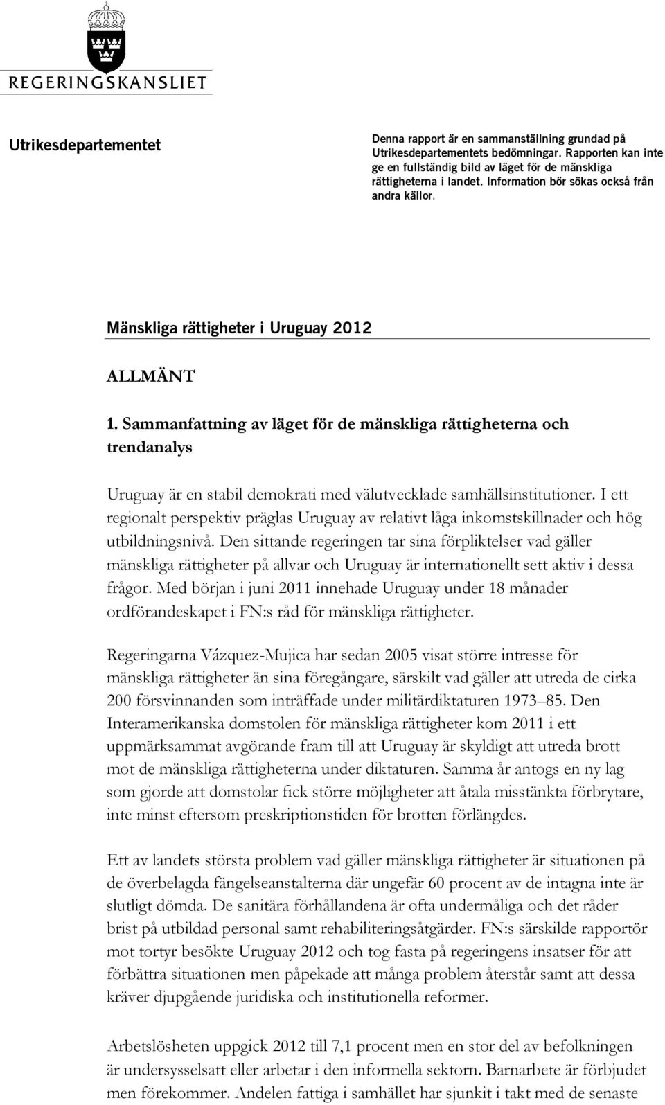 Sammanfattning av läget för de mänskliga rättigheterna och trendanalys Uruguay är en stabil demokrati med välutvecklade samhällsinstitutioner.