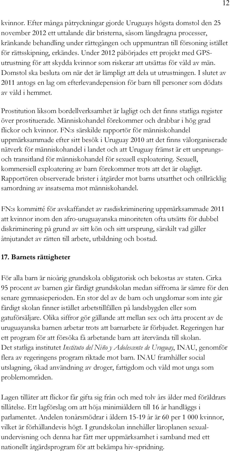 försoning istället för rättsskipning, erkändes. Under 2012 påbörjades ett projekt med GPSutrustning för att skydda kvinnor som riskerar att utsättas för våld av män.