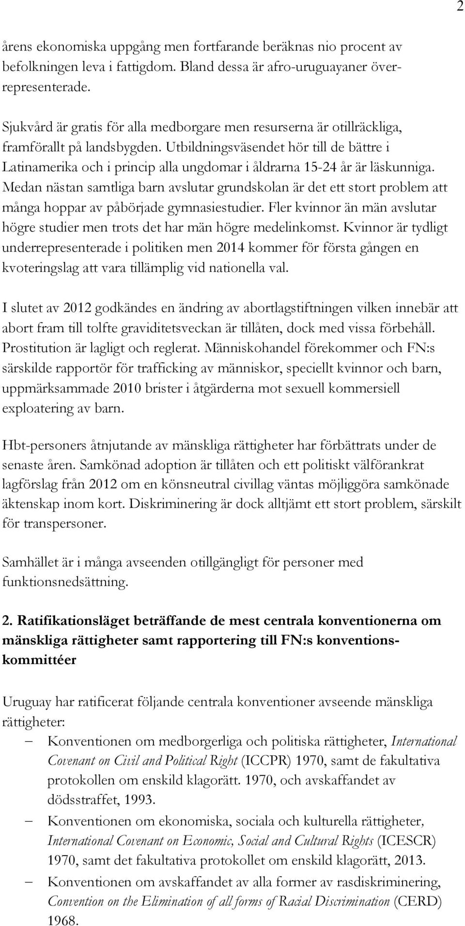 Utbildningsväsendet hör till de bättre i Latinamerika och i princip alla ungdomar i åldrarna 15-24 år är läskunniga.