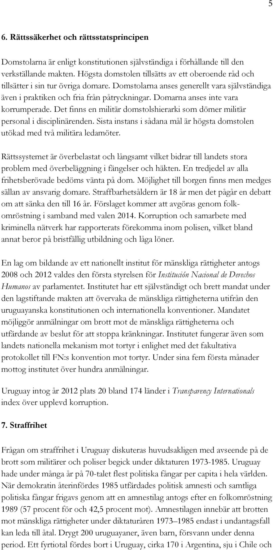 Domarna anses inte vara korrumperade. Det finns en militär domstolshierarki som dömer militär personal i disciplinärenden.