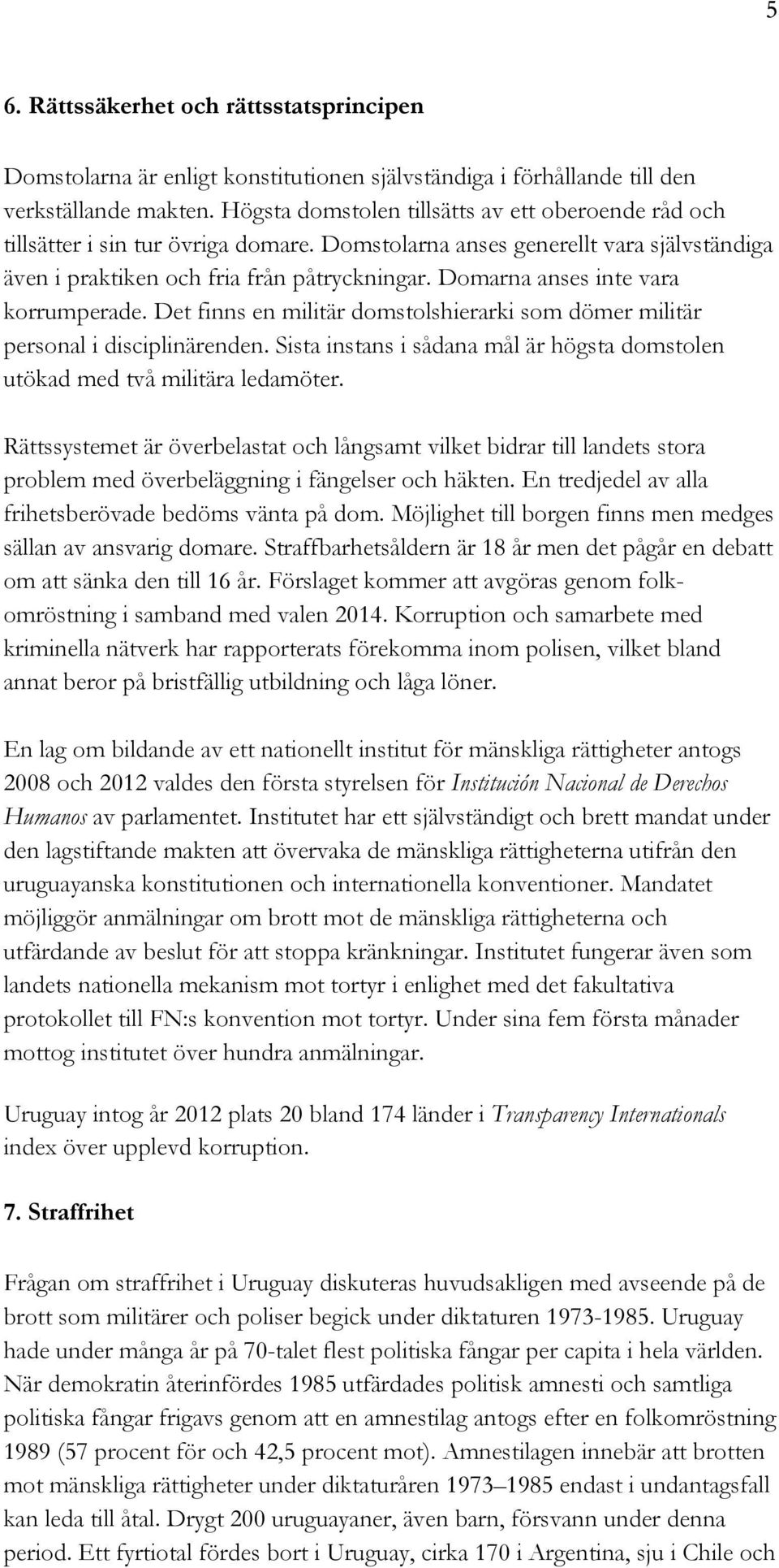 Domarna anses inte vara korrumperade. Det finns en militär domstolshierarki som dömer militär personal i disciplinärenden.