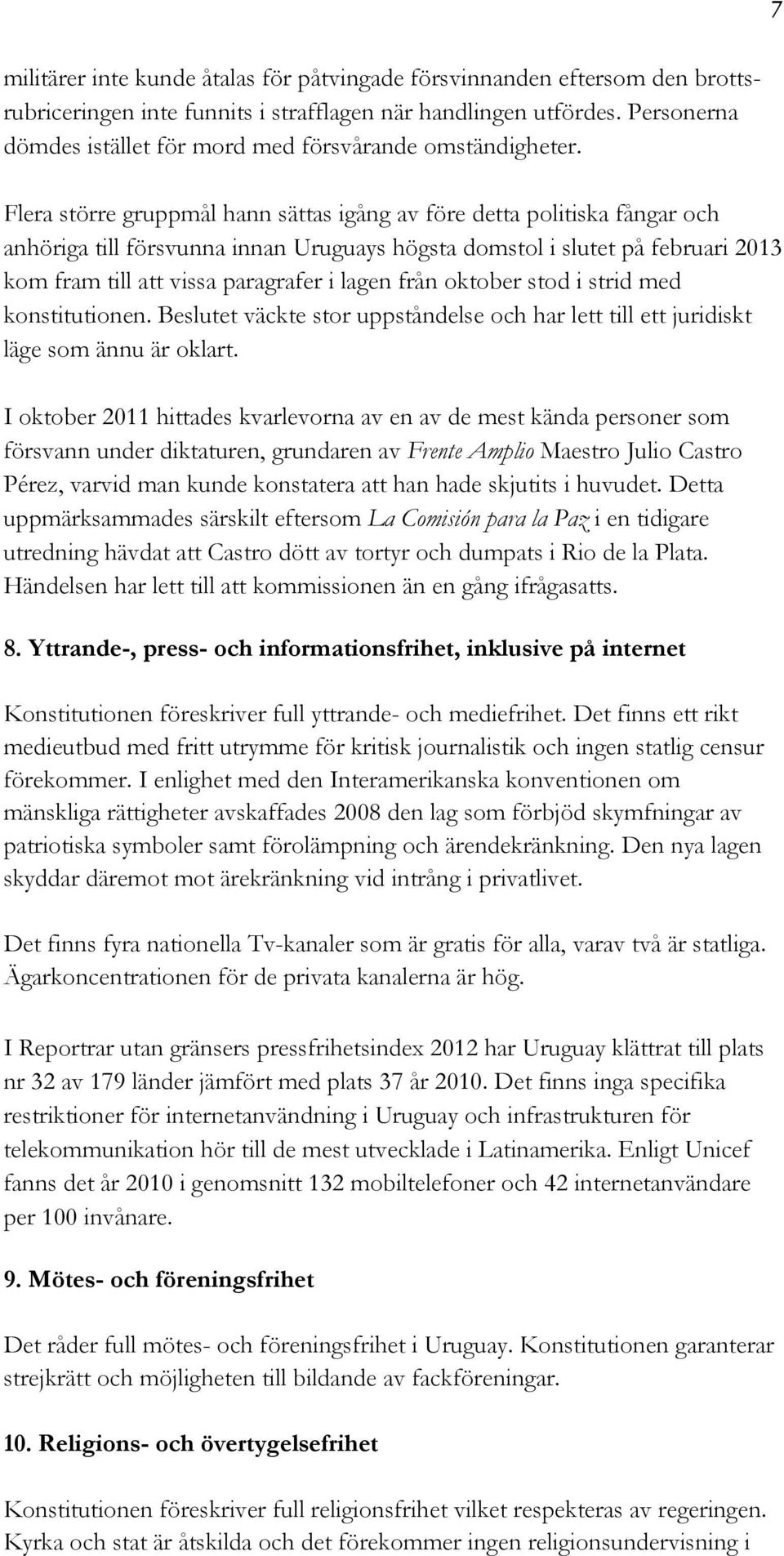 Flera större gruppmål hann sättas igång av före detta politiska fångar och anhöriga till försvunna innan Uruguays högsta domstol i slutet på februari 2013 kom fram till att vissa paragrafer i lagen