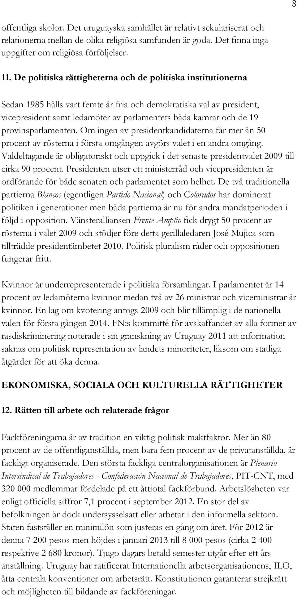 provinsparlamenten. Om ingen av presidentkandidaterna får mer än 50 procent av rösterna i första omgången avgörs valet i en andra omgång.