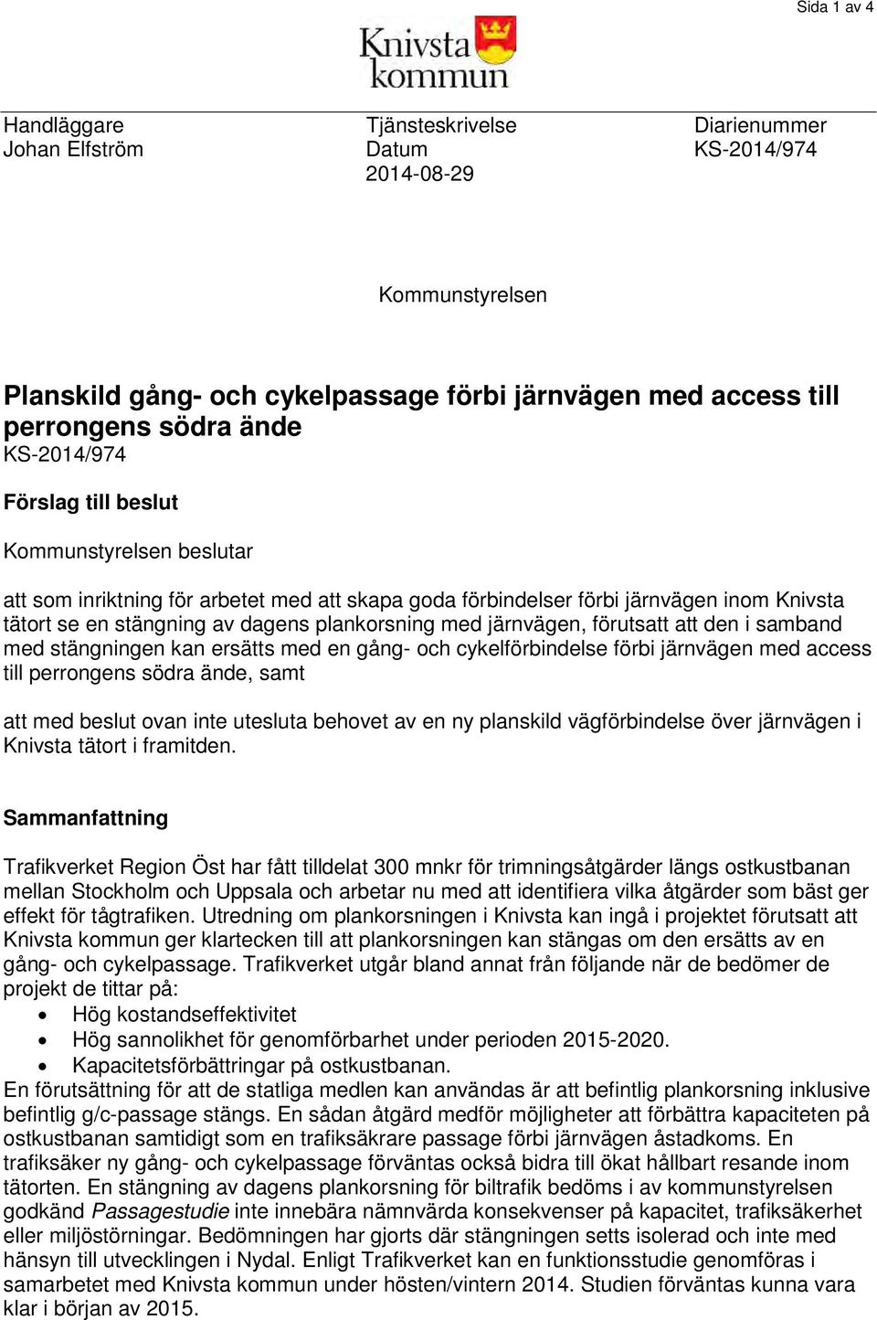 med järnvägen, förutsatt att den i samband med stängningen kan ersätts med en gång- och cykelförbindelse förbi järnvägen med access till perrongens södra ände, samt att med beslut ovan inte utesluta