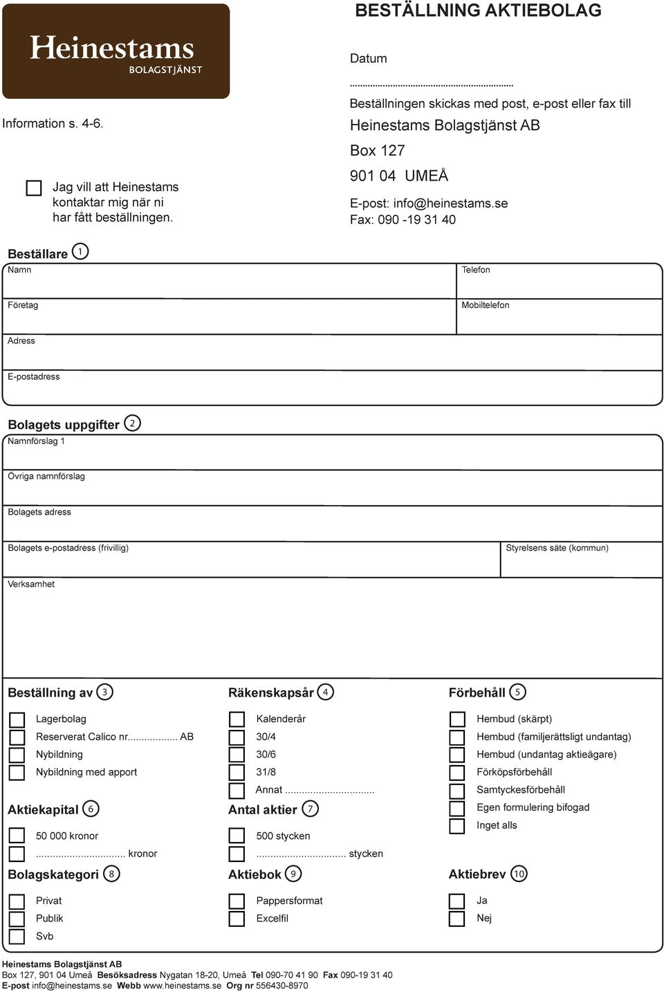 se Fax: 090-19 31 40 Beställare 1 Telefon Företag Mobiltelefon E-postadress Bolagets uppgifter förslag 1 2 Övriga namnförslag Bolagets adress Bolagets e-postadress (frivillig) Styrelsens säte