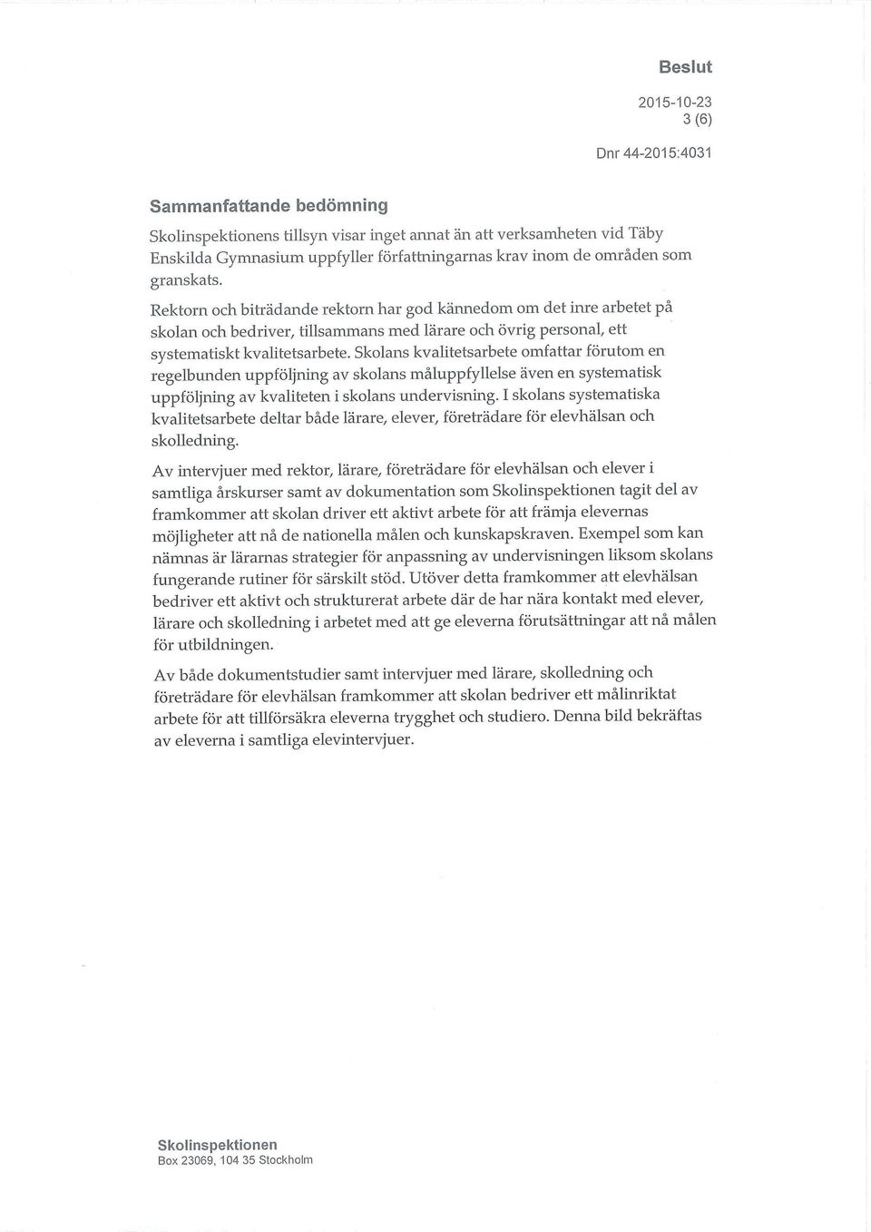 Skolans kvalitetsarbete omfattar förutom en regelbunden uppföljning av skolans måluppfyllelse även en systematisk uppföljning av kvaliteten i skolans undervisning.