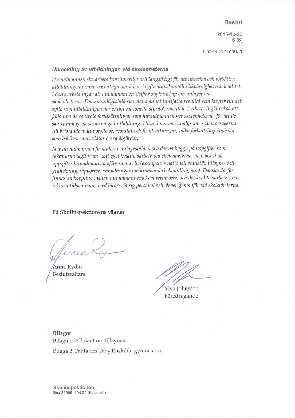 Denna nulägesbild ska bland annat innefatta resultat som knyter till det syfte som utbildningen har enligt nationella styrdokumenten.