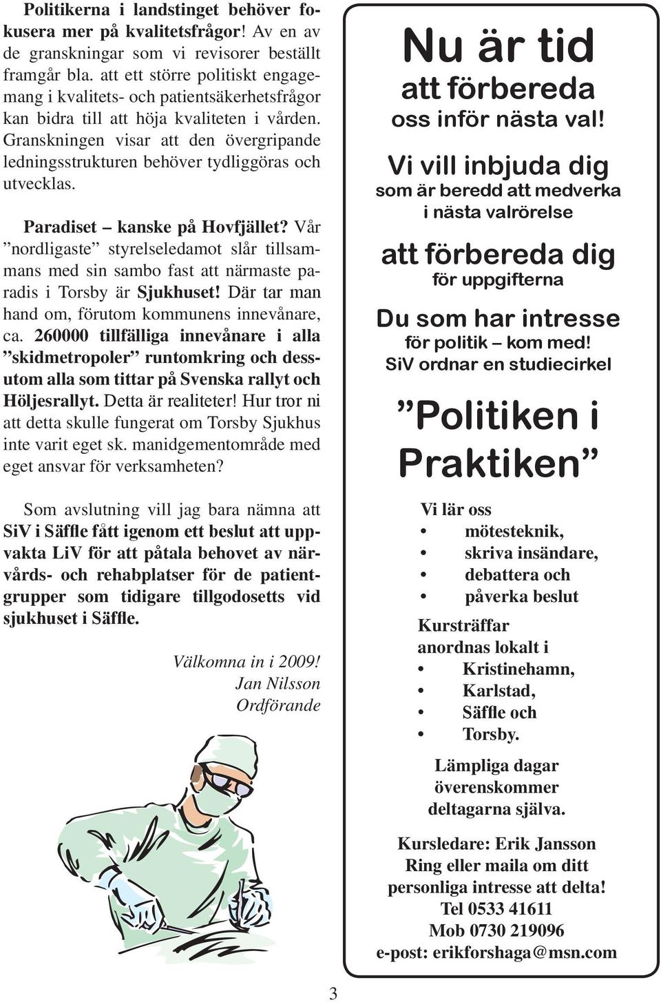 Granskningen visar att den övergripande ledningsstrukturen behöver tydliggöras och utvecklas. Paradiset kanske på Hovfjället?