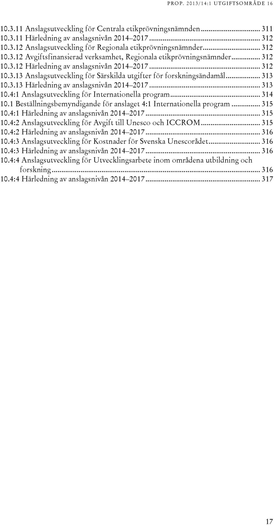 .. 1 10.1 Beställningsbemyndigande för anslaget :1 Internationella program... 15 10.:1 Härledning av anslagsnivån 01 017... 15 10.: Anslagsutveckling för Avgift till Unesco och ICCROM... 15 10.: Härledning av anslagsnivån 01 017.