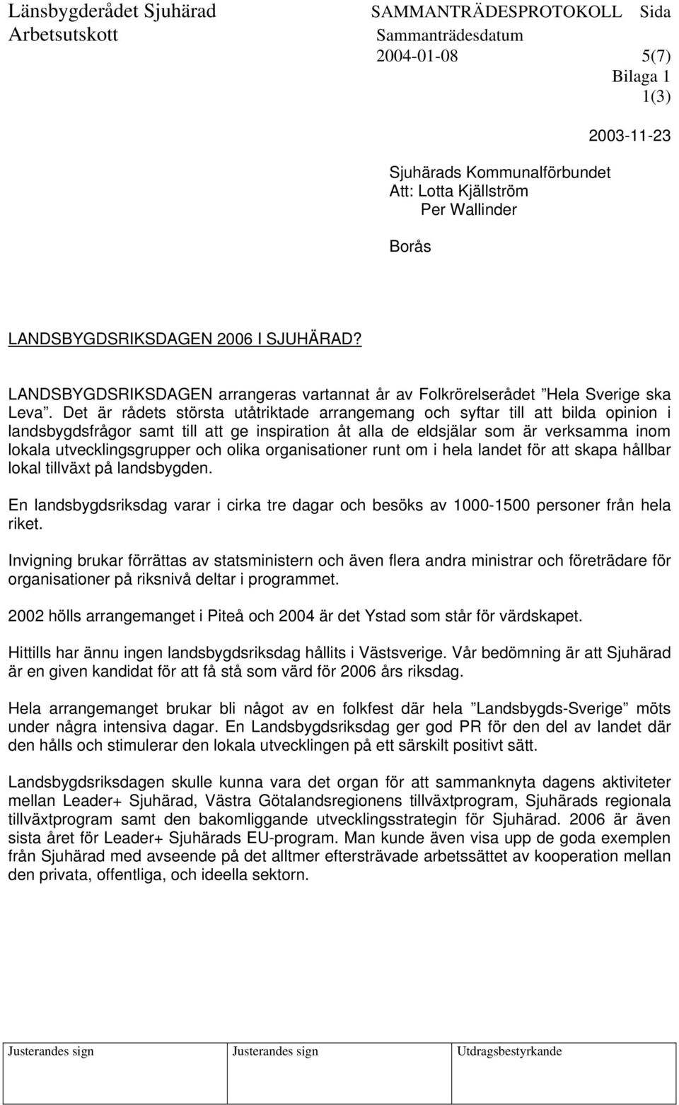 Det är rådets största utåtriktade arrangemang och syftar till att bilda opinion i landsbygdsfrågor samt till att ge inspiration åt alla de eldsjälar som är verksamma inom lokala utvecklingsgrupper