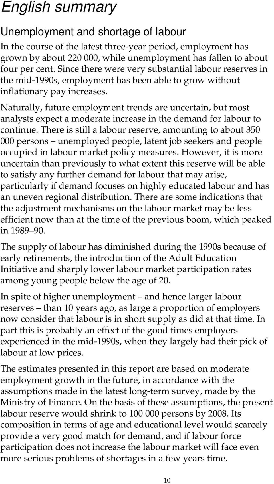 Naturally, future employment trends are uncertain, but most analysts expect a moderate increase in the demand for labour to continue.