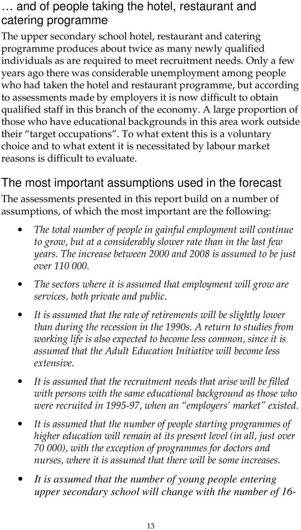 Only a few years ago there was considerable unemployment among people who had taken the hotel and restaurant programme, but according to assessments made by employers it is now difficult to obtain