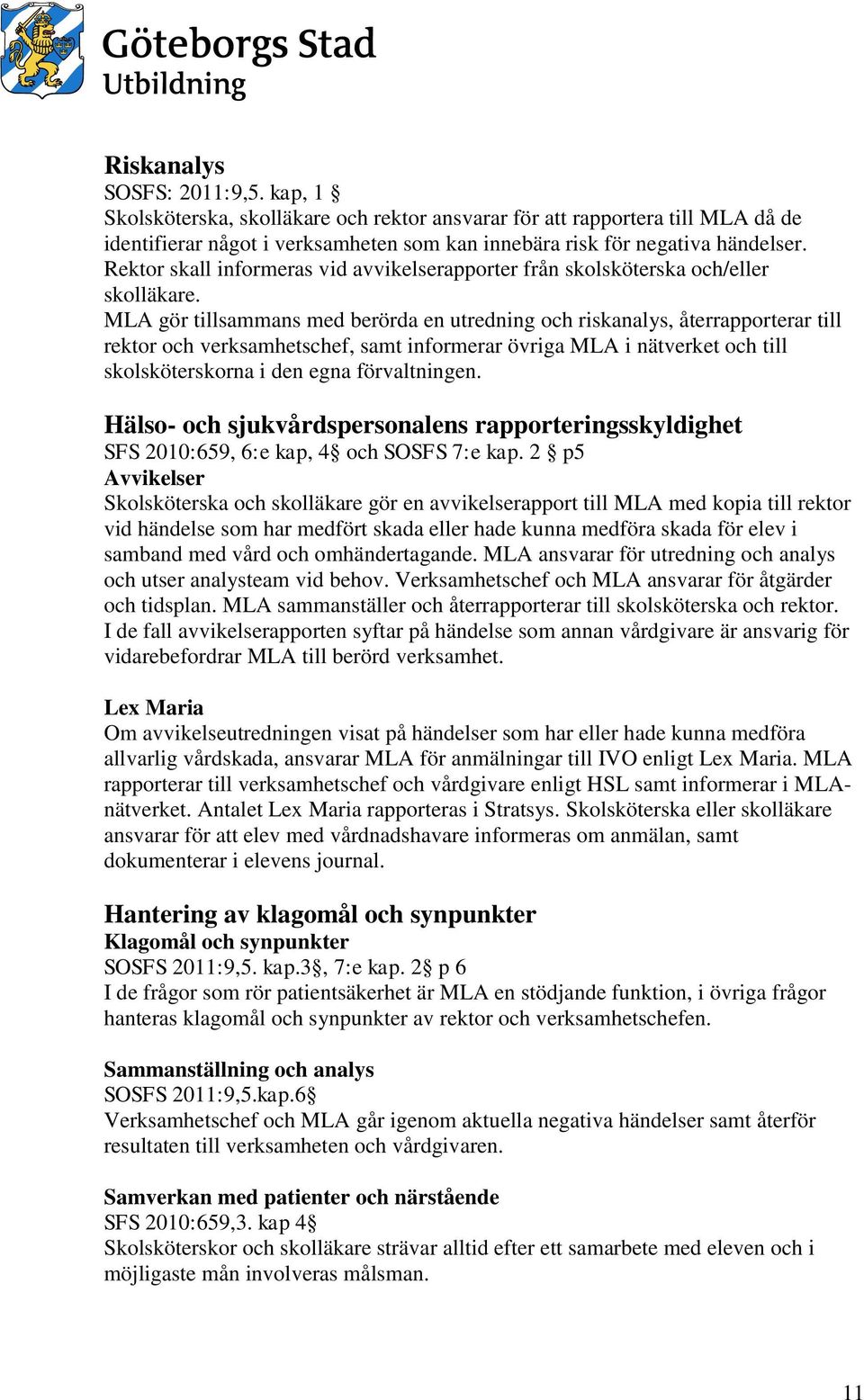 MLA gör tillsammans med berörda en utredning och riskanalys, återrapporterar till rektor och verksamhetschef, samt informerar övriga MLA i nätverket och till skolsköterskorna i den egna förvaltningen.