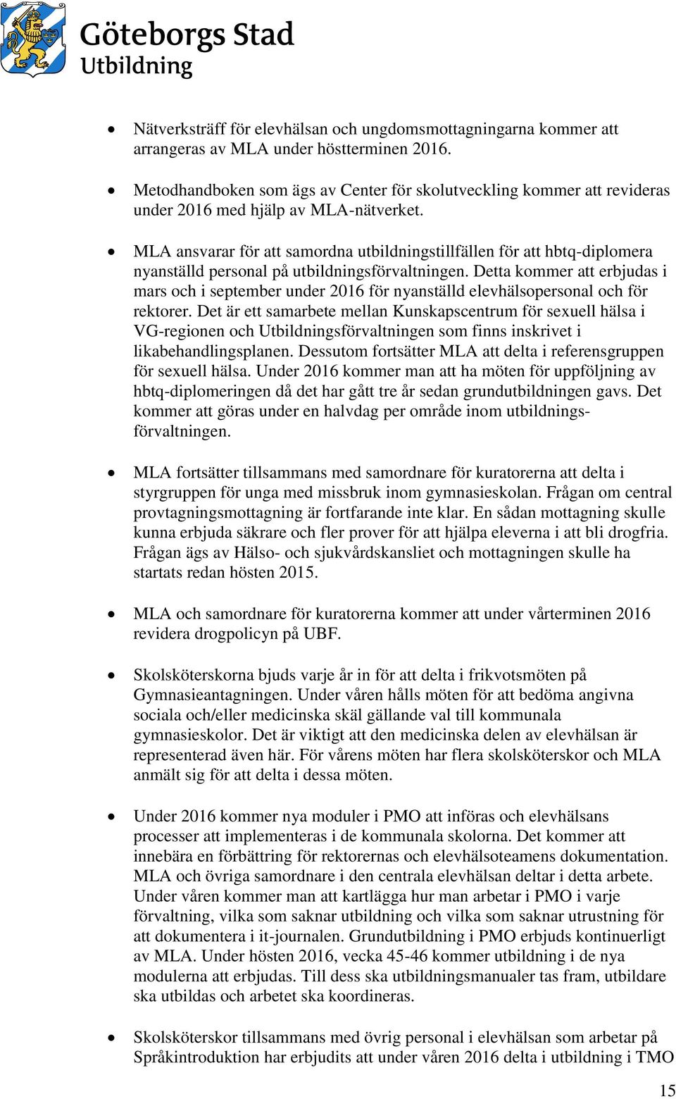 MLA ansvarar för att samordna utbildningstillfällen för att hbtq-diplomera nyanställd personal på utbildningsförvaltningen.