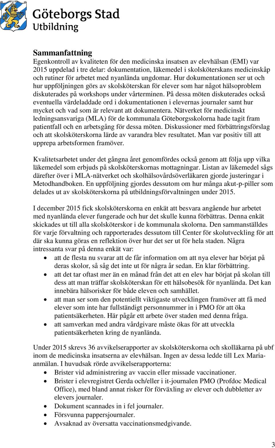 På dessa möten diskuterades också eventuella värdeladdade ord i dokumentationen i elevernas journaler samt hur mycket och vad som är relevant att dokumentera.