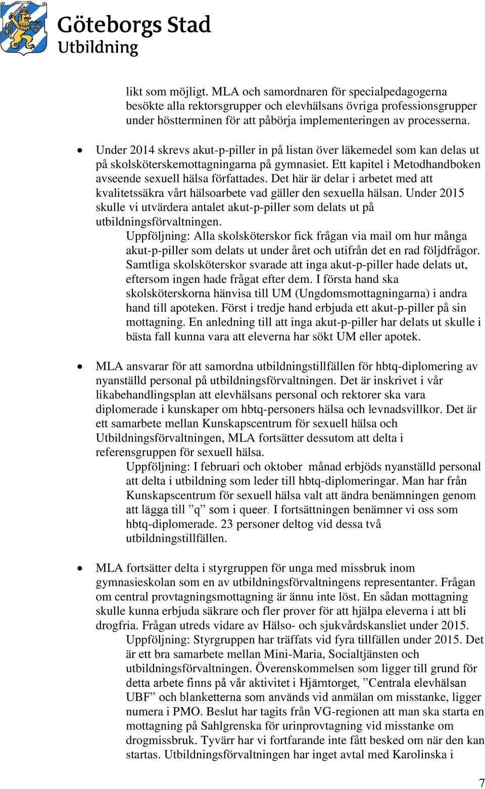 Det här är delar i arbetet med att kvalitetssäkra vårt hälsoarbete vad gäller den sexuella hälsan. Under 2015 skulle vi utvärdera antalet akut-p-piller som delats ut på utbildningsförvaltningen.