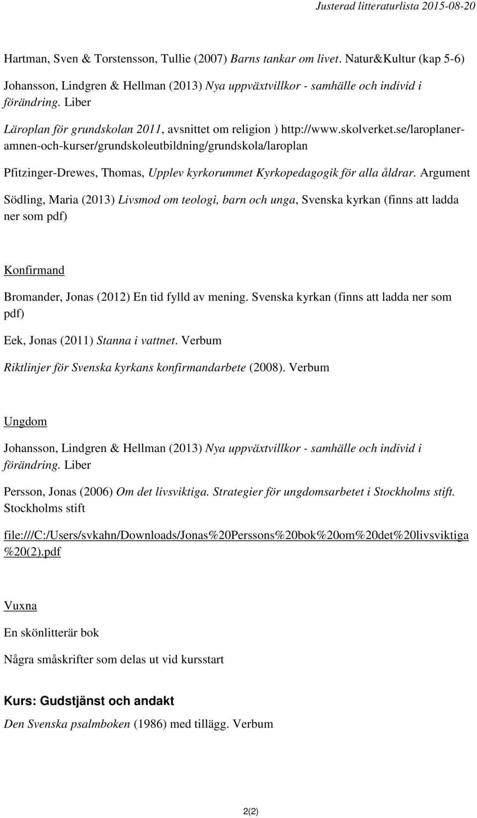 Argument Södling, Maria (2013) Livsmod om teologi, barn och unga, Svenska kyrkan (finns att ladda ner som pdf) Konfirmand Bromander, Jonas (2012) En tid fylld av mening.