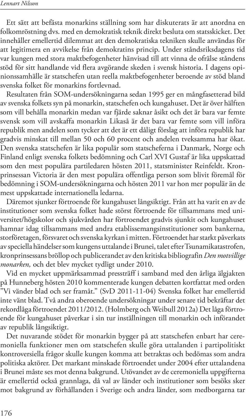 Under ståndsriksdagens tid var kungen med stora maktbefogenheter hänvisad till att vinna de ofrälse ståndens stöd för sitt handlande vid flera avgörande skeden i svensk historia.