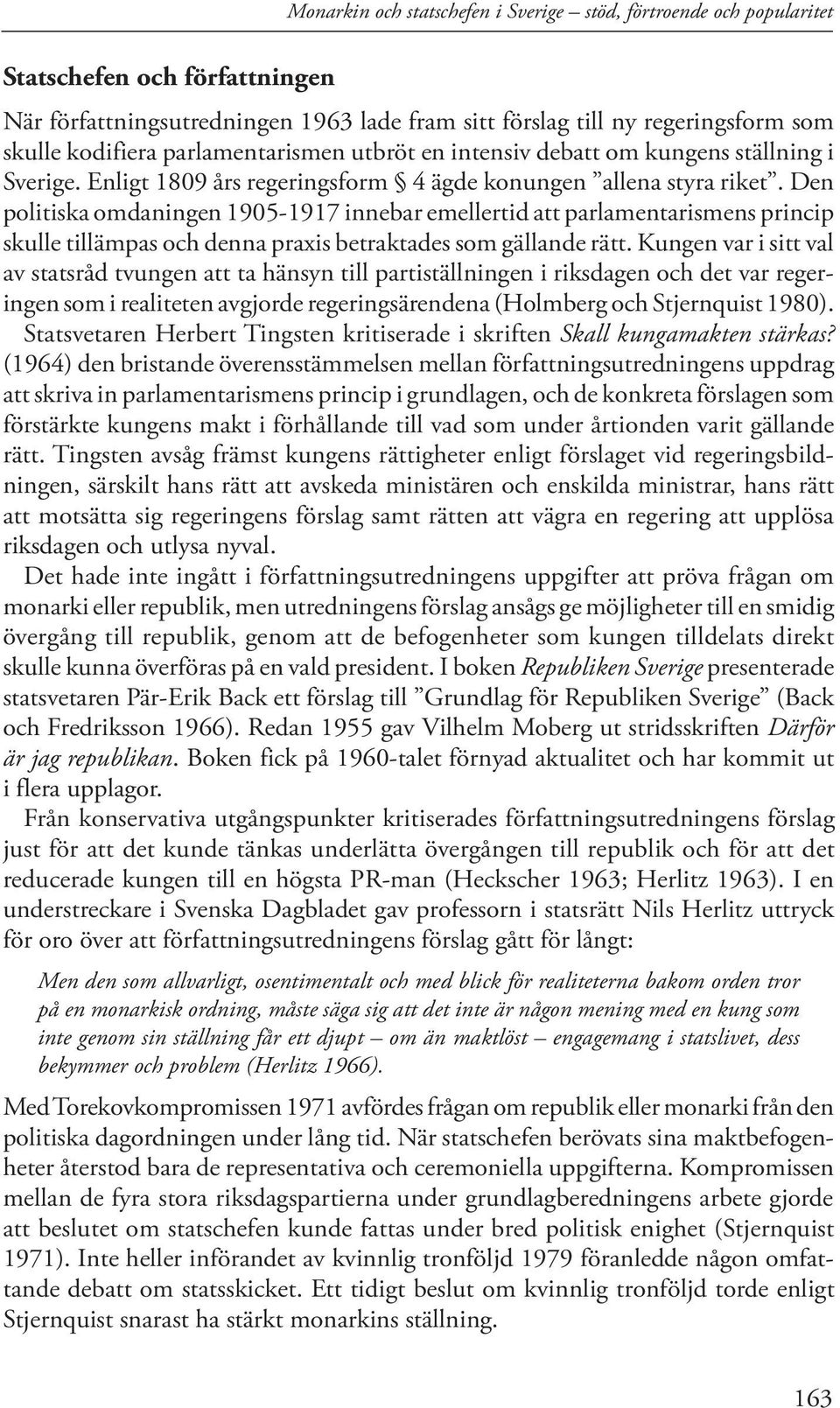 Den politiska omdaningen 1905-1917 innebar emellertid att parlamentarismens princip skulle tillämpas och denna praxis betraktades som gällande rätt.