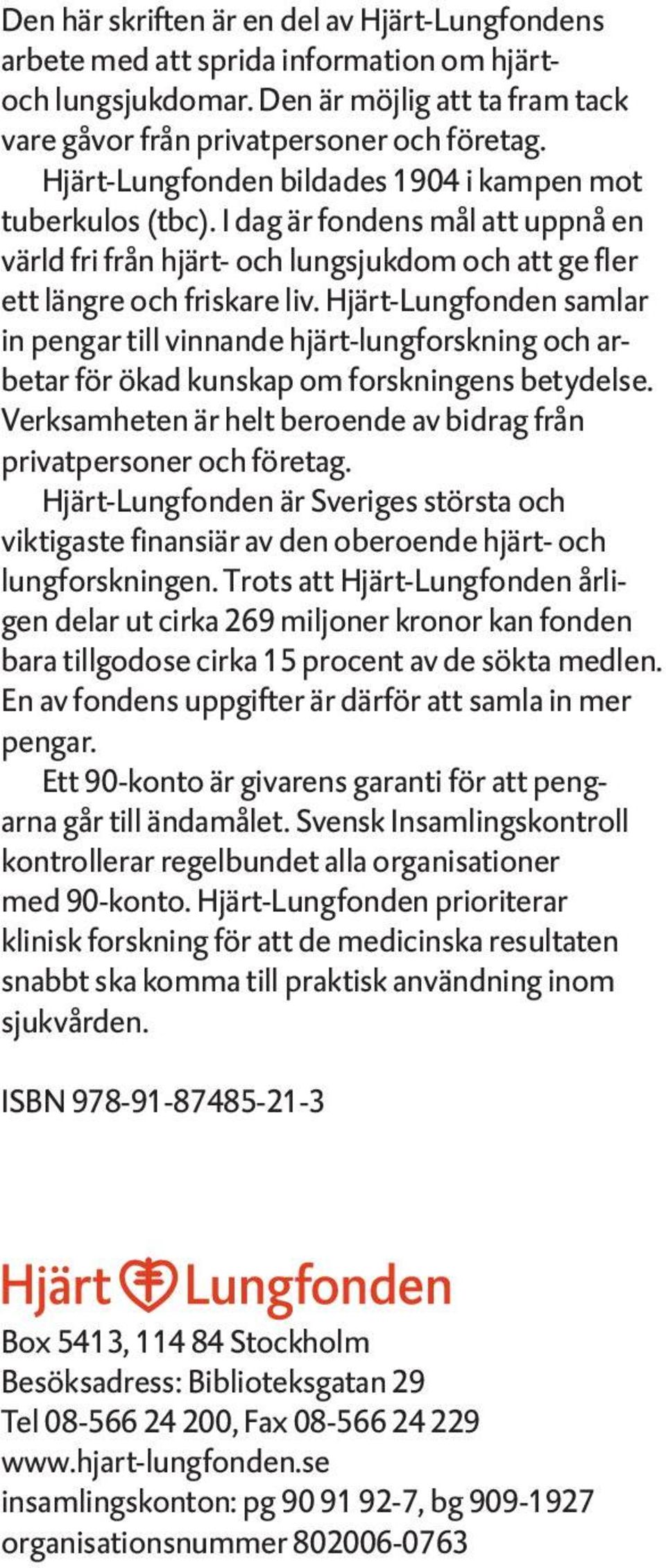 Hjärt-Lungfonden samlar in pengar till vinnande hjärt-lungforskning och arbetar för ökad kunskap om forskningens betydelse. Verksamheten är helt beroende av bidrag från privatpersoner och företag.