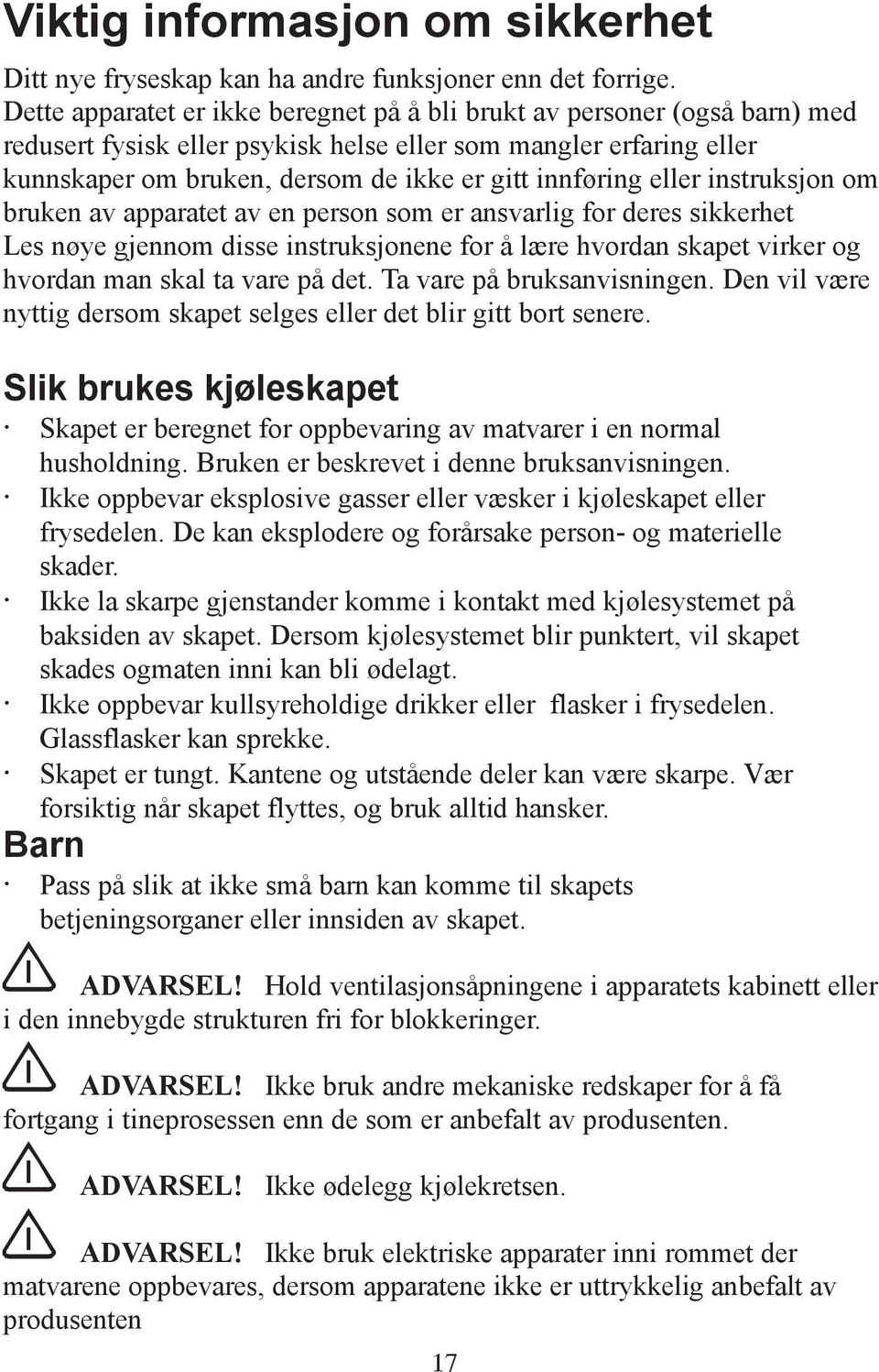 eller instruksjon om bruken av apparatet av en person som er ansvarlig for deres sikkerhet Les nøye gjennom disse instruksjonene for å lære hvordan skapet virker og hvordan man skal ta vare på det.