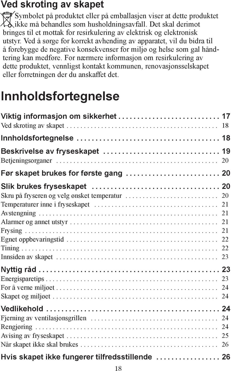 Ved å sørge for korrekt avhending av apparatet, vil du bidra til å forebygge de negative konsekvenser for miljø og helse som gal håndtering kan medføre.