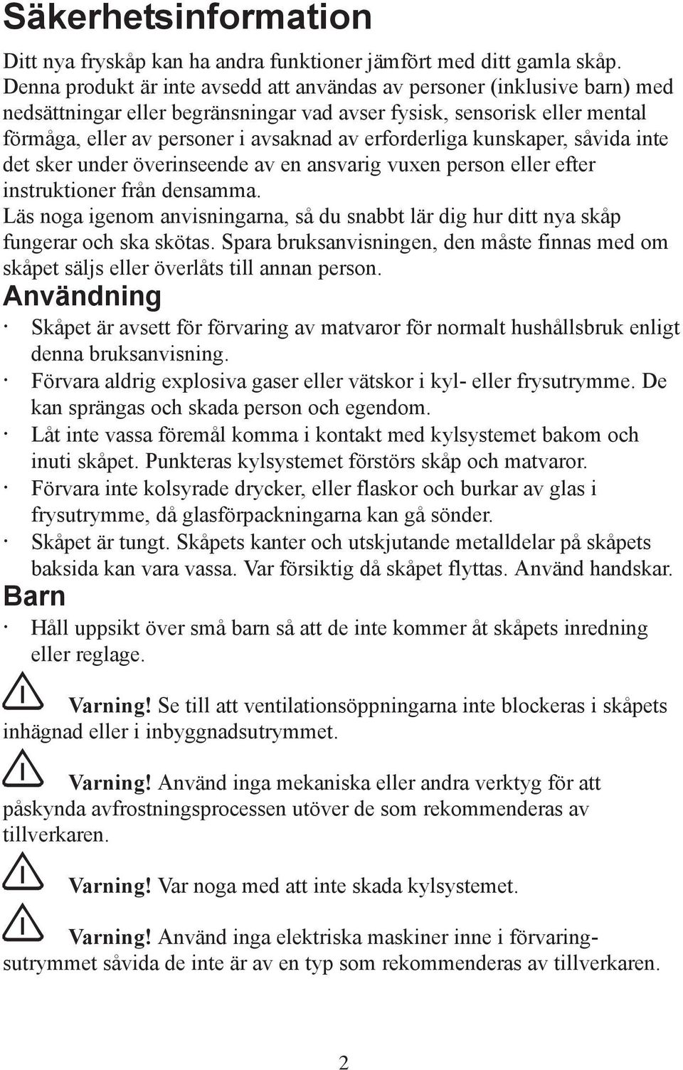 erforderliga kunskaper, såvida inte det sker under överinseende av en ansvarig vuxen person eller efter instruktioner från densamma.