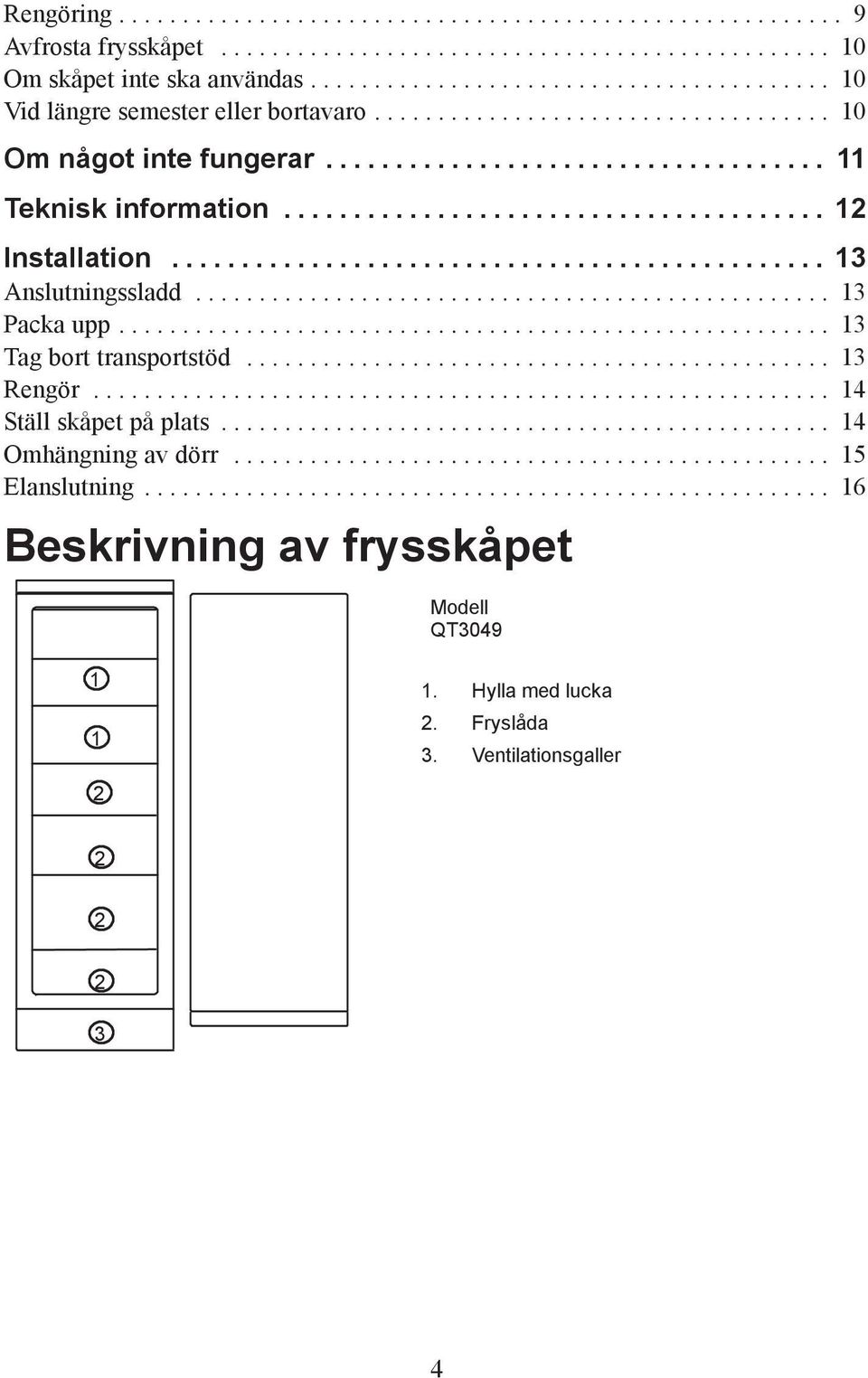 .. 13 Tag bort transportstöd... 13 Rengör... 14 Ställ skåpet på plats... 14 Omhängning av dörr... 15 Elanslutning.