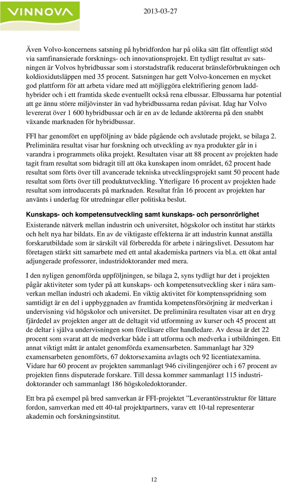 Satsningen har gett Volvo-koncernen en mycket god plattform för att arbeta vidare med att möjliggöra elektrifiering genom laddhybrider och i ett framtida skede eventuellt också rena elbussar.