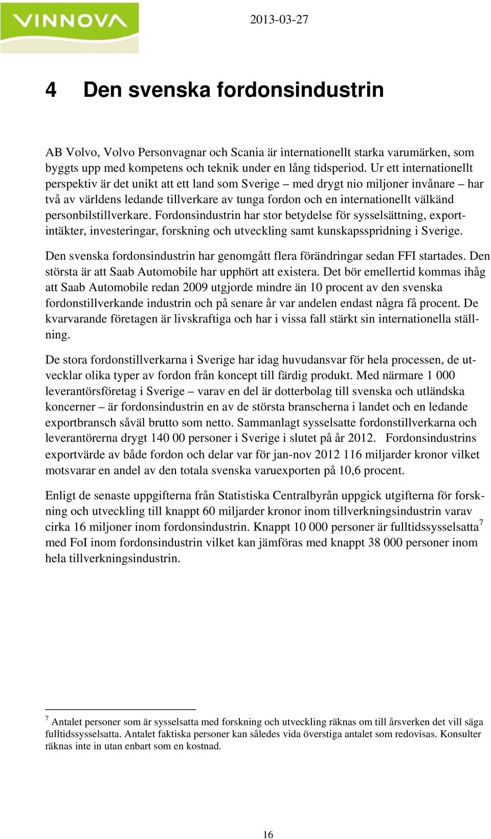 personbilstillverkare. Fordonsindustrin har stor betydelse för sysselsättning, exportintäkter, investeringar, forskning och utveckling samt kunskapsspridning i Sverige.