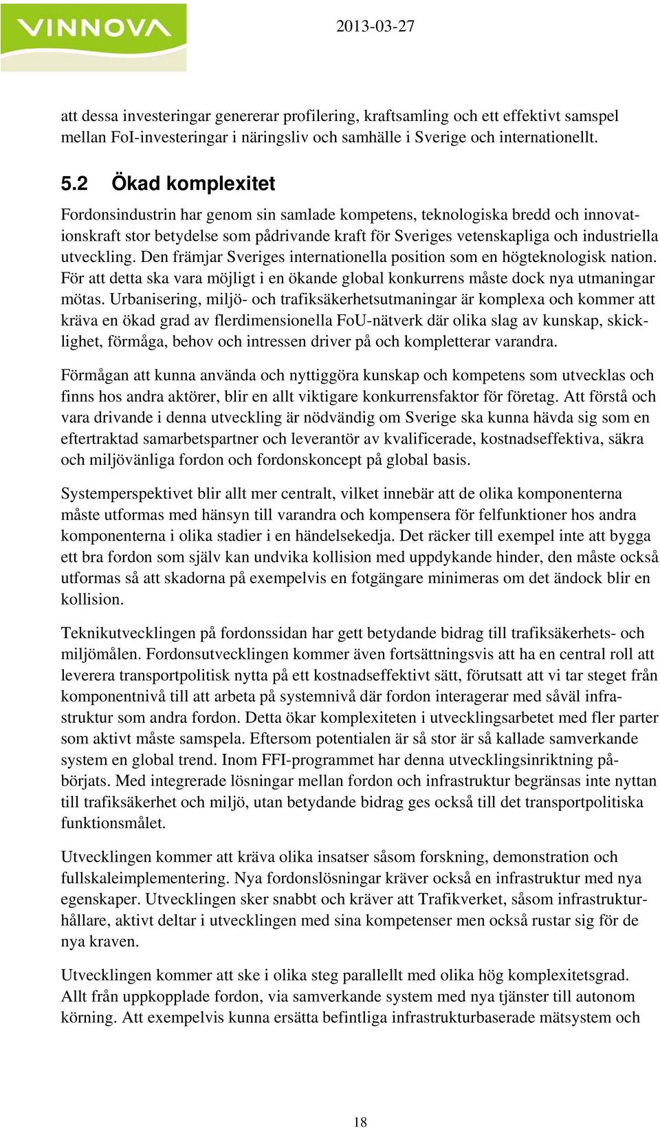 Den främjar Sveriges internationella position som en högteknologisk nation. För att detta ska vara möjligt i en ökande global konkurrens måste dock nya utmaningar mötas.